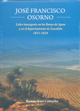 JOS FRANCISCO OSORNO. LDER INSURGENTE EN LOS LLANOS DE APAN Y EN EL DEPARTAMENTO DE ZACATLN 1811-1824
