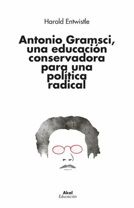 Antonio Gramsci, una Educacion Conservadora para una Politica Radical