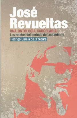 José Revueltas. Una Ontología Carcelaria