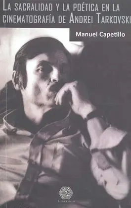 SACRALIDAD Y LA POÉTICA EN LA CINEMATOGRAFÍA DE ANDREI TARKOVSKI, LA SACRALIDAD Y LA POÉTICA EN LA CINEMATOGRAFÍA DE ANDREI TARKOVSKI, LA