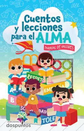 CUENTOS Y LECCIONES PARA EL ALMA. MANUAL DE VALORES