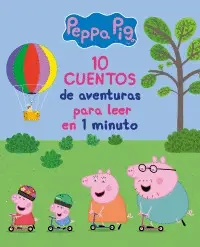 Peppa Pig. 10 Cuentos de Aventuras para Leer en 1 Minuto