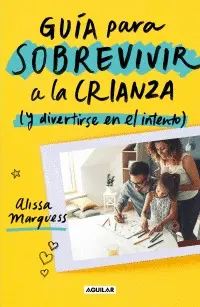 Guía para Sobrevivir a la Crianza (Y Divertirse en el Intento)