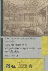 Elecciones y el Gobierno Representativo en México (1810-1910), las