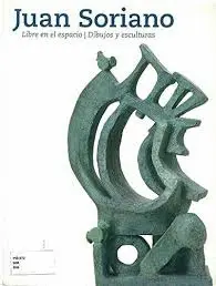 Juan Soriano. Libre en el Espacio. Dibujos y Esculturas