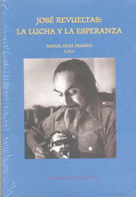 José Revueltas: la Lucha y la Esperanza