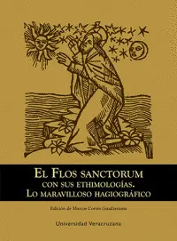 Flos Sanctorum con Sus Ethimologías. Lo Maravilloso Hagiográfico