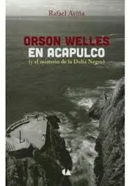 Orson Welles en Acapulco (Y el Misterio de la Dalia Negra)