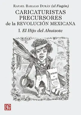 Caricaturistas Precusores de la Revolución Mexicana. I. El Hijo del Ahuizote