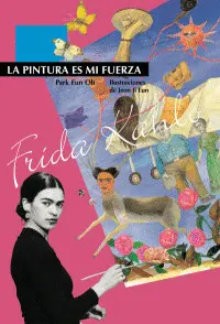 Frida Kahlo. La Pintura Es mi Fuerza
