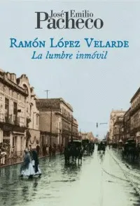 Ramón López Velarde: la Lumbre Inmóvil