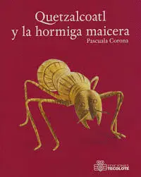 Quetzalcoatl y la Hormiga Maicera