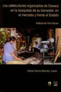 Cafeticultores Organizados de Oaxaca en la Búsqueda de Su Bienestar, en el Mercado y Frente Al Estado, los