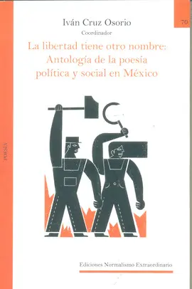 Libertad Tiene Otro Nombre: Antología de la Poesía Política y Social en México, la