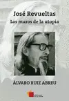 José Revueltas: los Muros de la Utopía