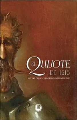XXV COLOQUIO CERVANTINO INTERNACIONAL: EL QUIJOTE DE 1615 XXV COLOQUIO CERVANTINO INTERNACIONAL: EL QUIJOTE DE 1615