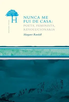 Nunca me Fui de Casa. Poeta, Feminista, Revolucionaria