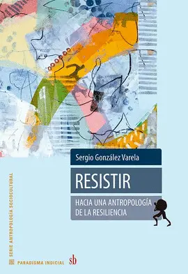 Resistir. Hacia una Antropología de la Resiliencia
