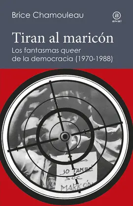 Tiran Al Maricón. Los Fantasmas «Queer» de la Democracia (1970-1988)