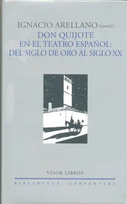 DON QUIJOTE EN EL TEATRO ESPAÑOL: DEL SIGLO DE ORO AL SIGLO XX DON QUIJOTE EN EL TEATRO ESPAÑOL: DEL SIGLO DE ORO AL SIGLO XX