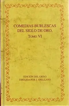 COMEDIAS BURLESCAS DEL SIGLO DE ORO, TOMO VI COMEDIAS BURLESCAS DEL SIGLO DE ORO, TOMO VI