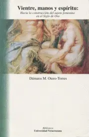 Vientre, Manos y Espíritu: Hacia una Construcción del Sujeto Femenino en el Siglo de Oro