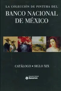 Colección de Pintura del Banco Nacional de México Siglo Xix