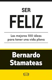 Ser Feliz: las Mejores 100 Ideas para Tener una Vida Plena