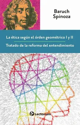 ÉTICA SEGÚN EL ÓRDEN GEOMÉTRICO I Y II. TRATADO DE LA REFORMA DEL ENTENDIMIENTO, LA