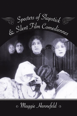 SPECTERS OF SLAPSTICK AND SILENT FILM COMEDIENNES