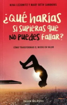 Qué Harías si Supieras que no Puedes Fallar? Cómo Transformar el Miedo en Valor