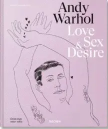 ANDY WARHOL. LOVE, SEX, AND DESIRE. DRAWINGS 19501962 ANDY WARHOL. LOVE, SEX, AND DESIRE. DRAWINGS 19501962