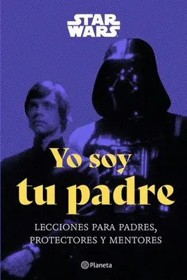 Star Wars yo Soy tu Padre. Lecciones para Padres, Protectores y Mentores / Pd.