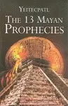 THE 13 MAYAN PROPHECIES THE 13 MAYAN PROPHECIES
