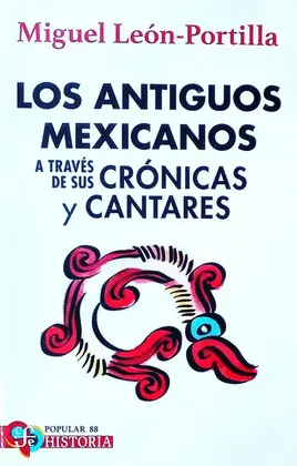 ANTIGUOS MEXICANOS A TRAVÉS DE SUS CRÓNICAS Y CANTARES, LOS