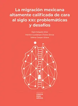 Migración Mexicana Altamente Calificada de Cara Al Siglo Xxi: Problemática y Desafíos, la
