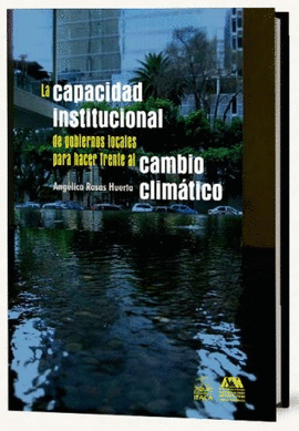 CAPACIDAD INSTITUCIONAL DE GOBIERNOS LOCALES PARA HACER FRENTE AL CAMBIO CLIMATICO, LA