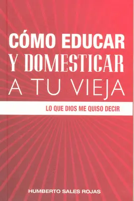 CÓMO EDUCAR Y DOMESTICAR A TU VIEJA
