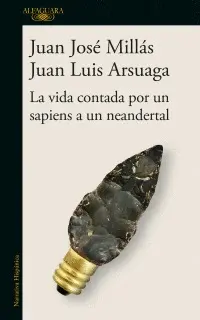 VIDA CONTADA POR UN SAPIENS A UN NEANDERTAL, LA VIDA CONTADA POR UN SAPIENS A UN NEANDERTAL, LA