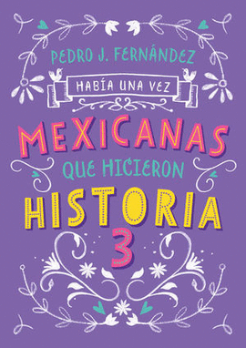 HABÍA UNA VEZ MEXICANAS QUE HICIERON HISTORIA 3