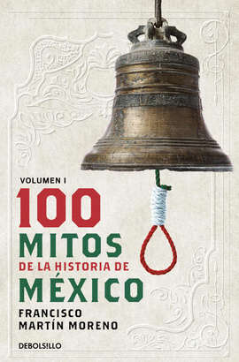 100 MITOS DE LA HISTORIA DE MXICO. VOLUMEN 1