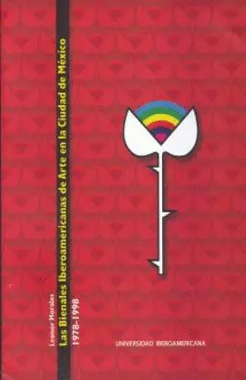 BIENALES IBEROAMERICANAS DE ARTE EN LA CIUDAD DE MÉXICO, 1978-19998, LAS BIENALES IBEROAMERICANAS DE ARTE EN LA CIUDAD DE MÉXICO, 1978-19998, LAS