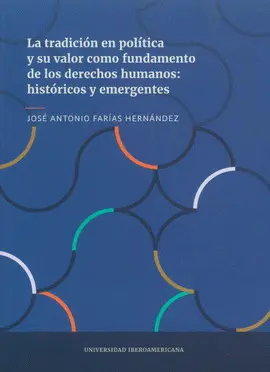 TRADICIÓN EN POLÍTICA Y SU VALOR COMO FUNDAMENTO DE LOS DERECHOS HUMANOS: HISTÓRICOS Y EMERGENTES TRADICIÓN EN POLÍTICA Y SU VALOR COMO FUNDAMENTO DE LOS DERECHOS HUMANOS: HISTÓRICOS Y EMERGENTES