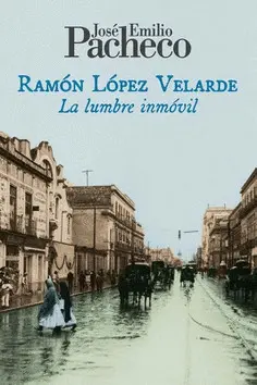 RAMÓN LÓPEZ VELARDE: LA LUMBRE INMÓVIL