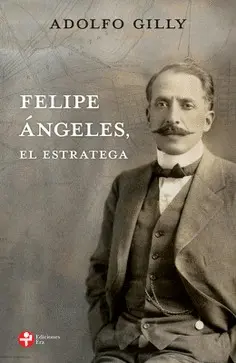 FELIPE ÁNGELES, EL ESTRATEGA FELIPE ÁNGELES, EL ESTRATEGA