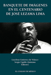 BANQUETE DE IMÁGENES EN EL CENTENARIO DE JOSÉ LEZAMA LIMA