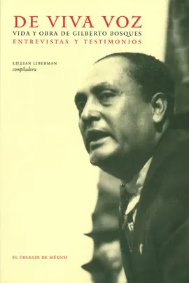 DE VIVA VOZ: VIDA Y OBRA DE GILBERTO BOSQUES