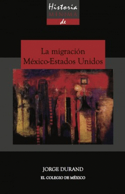 HISTORIA MÍNIMA DE LA MIGRACIÓN MÉXICO-ESTADOS UNIDOS, LA