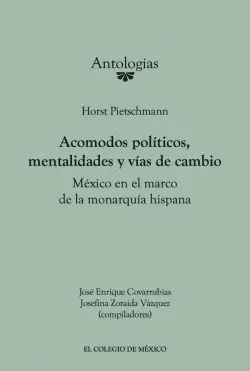 HORST PIETSCHMANN. ACOMODOS POLÍTICOS, MENTALIDADES Y VÍAS DE CAMBIO