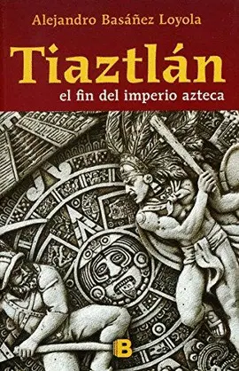 Tiaztlán: el Fin del Imperio Azteca